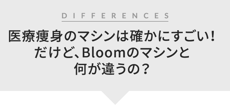 クリニックのマシンは確かにすごい！だけど、Bloomのマシンと何が違うの？